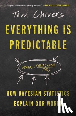 Chivers, Tom - Everything Is Predictable: How Bayesian Statistics Explain Our World