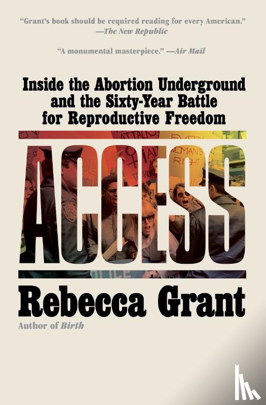 Grant, Rebecca - Access: Inside the Abortion Underground and the Sixty-Year Battle for Reproductive Freedom