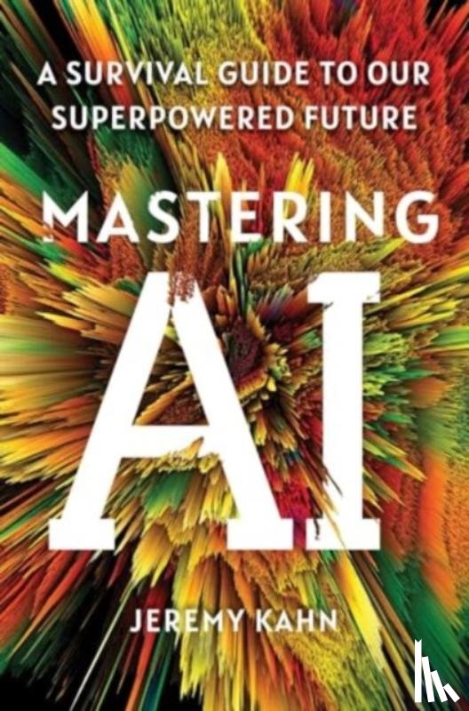 Kahn, Jeremy - Mastering AI