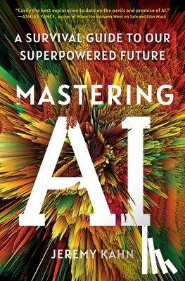 Kahn, Jeremy - Mastering AI: A Survival Guide to Our Superpowered Future