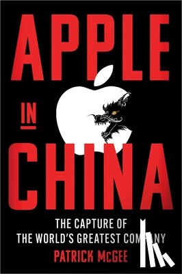 McGee, Patrick - Apple in China: The Capture of the World's Greatest Company