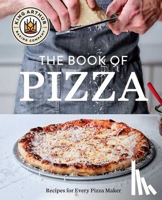 King Arthur Baking Company - King Arthur Baking Company's Book of Pizza: Recipes for Every Pizza Maker