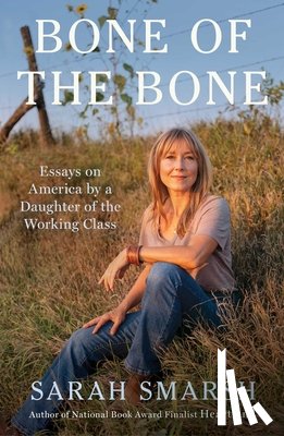 Smarsh, Sarah - Bone of the Bone: Essays on America by a Daughter of the Working Class