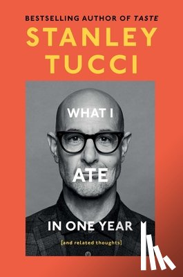 Tucci, Stanley - Tucci, S: What I Ate in One Year