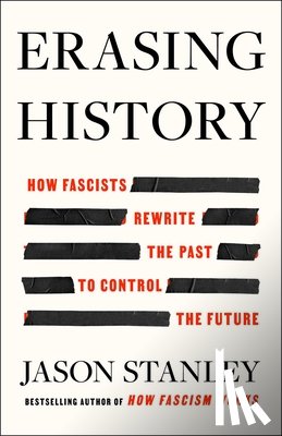 Stanley, Jason - Erasing History: How Fascists Rewrite the Past to Control the Future