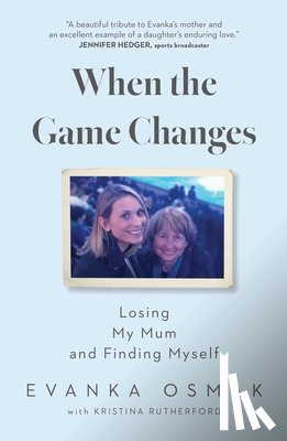 Osmak, Evanka - When the Game Changes: Losing My Mum and Finding Myself