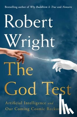 Wright, Robert - The God Test: Artificial Intelligence and Our Coming Cosmic Reckoning