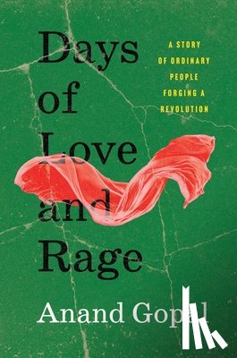 Gopal, Anand - Days of Love and Rage: A Story of Ordinary People Forging a Revolution