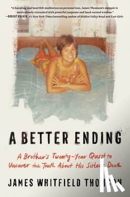 Thomson, James Whitfield - A Better Ending: A Brother's Twenty-Year Quest to Uncover the Truth about His Sister's Death