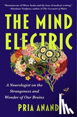 Anand, Pria - The Mind Electric: A Neurologist on the Strangeness and Wonder of Our Brains
