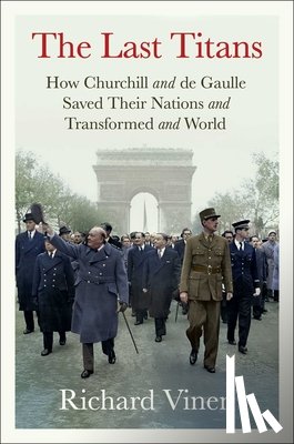 Vinen, Richard - The Last Titans: How Churchill and de Gaulle Saved Their Nations and Transformed the World