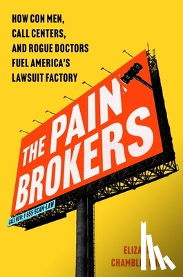 Chamblee Burch, Elizabeth - The Pain Brokers: How Con Men, Call Centers, and Rogue Doctors Fuel America's Lawsuit Factory