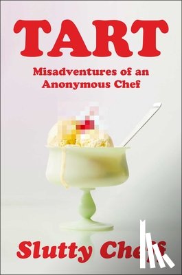 Slutty Cheff - Tart: Misadventures of an Anonymous Chef