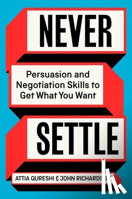Qureshi, Attia - Never Settle: Persuasion and Negotiation Skills to Get What You Want
