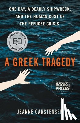 Carstensen, Jeanne - A Greek Tragedy: One Day, a Deadly Shipwreck, and the Human Cost of the Refugee Crisis