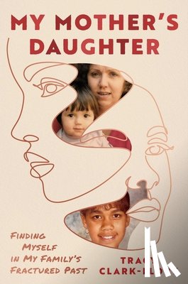 Clark-Flory, Tracy - My Mother's Daughter: Finding Myself in My Family's Fractured Past