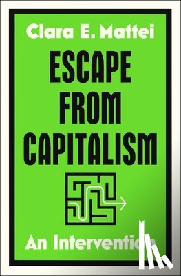 Mattei, Clara E. - Escape from Capitalism: An Intervention