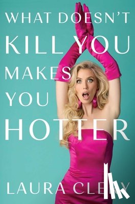 Clery, Laura - What Doesn't Kill You Makes You Hotter