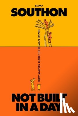 Southon, Emma - Not Built in a Day: How Slavery Made the Roman Empire