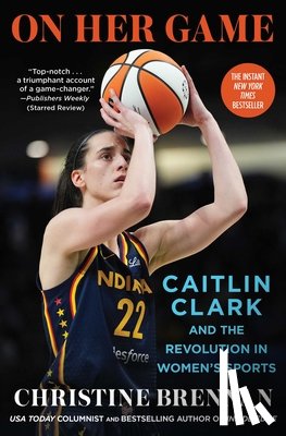 Brennan, Christine - On Her Game: Caitlin Clark and the Revolution in Women's Sports