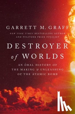 Graff, Garrett M. - The Devil Reached Toward the Sky: An Oral History of the Making and Unleashing of the Atomic Bomb