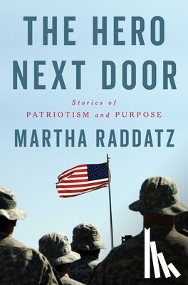 Raddatz, Martha - The Hero Next Door: Stories of Patriotism and Purpose