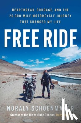 Schoenmaker, Noraly - Free Ride: Heartbreak, Courage, and the 20,000-Mile Motorcycle Journey That Changed My Life