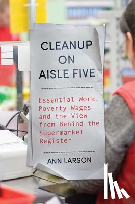 Larson, Ann - Cleanup on Aisle Five: Essential Work, Poverty Wages, and the View from Behind the Supermarket Register