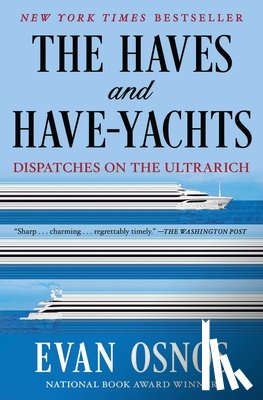 Osnos, Evan - The Haves and Have-Yachts: Dispatches on the Ultrarich