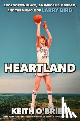 O'Brien, Keith - Heartland: A Forgotten Place, an Impossible Dream, and the Miracle of Larry Bird