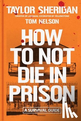 Sheridan, Taylor - How to Not Die in Prison: A Survival Guide