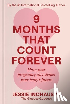 Inchauspe, Jessie - 9 Months That Count Forever: How Your Pregnancy Diet Shapes Your Baby's Future