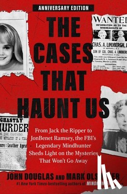 Douglas, John E. - The Cases That Haunt Us: From Jack the Ripper to JonBenet Ramsey, the Fbi's Legendary Mindhunter Sheds Light on the Mysteries That Won't Go Away