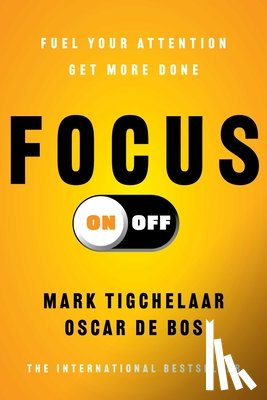 Tigchelaar, Mark - Focus On-Off: Fuel Your Attention, Get More Done