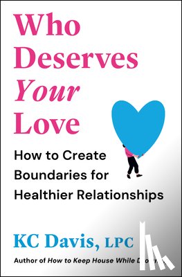 Davis, Kc - Who Deserves Your Love: How to Create Boundaries for Healthier Relationships