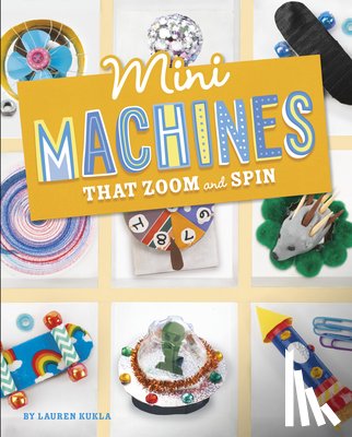 Kukla, Lauren - Mini Machines That Zoom and Spin