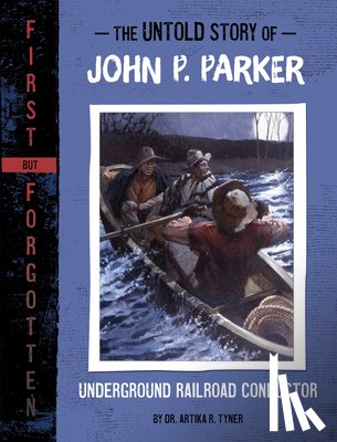 Tyner, Artika R. - The Untold Story of John P. Parker: Underground Railroad Conductor