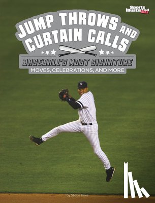 Foxe, Steve - Jump Throws and Curtain Calls: Baseball's Most Signature Moves, Celebrations, and More