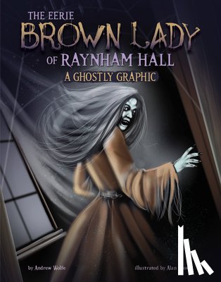Wolfe, Andrew - The Eerie Brown Lady of Raynham Hall: A Ghostly Graphic