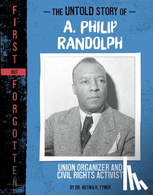 Tyner, Artika R. - The Untold Story of A. Philip Randolph: Union Organizer and Civil Rights Activist