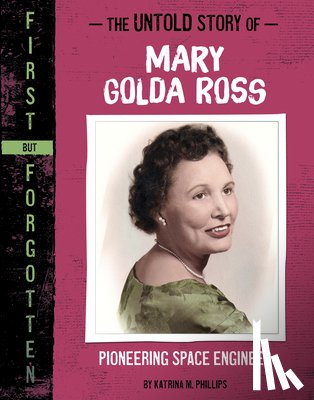 Phillips, Katrina M. - The Untold Story of Mary Golda Ross: Pioneering Space Engineer