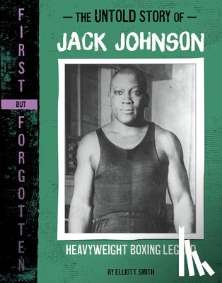 Smith, Elliott - The Untold Story of Jack Johnson: Heavyweight Boxing Legend