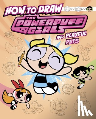 Bolte, Mari - How to Draw the Powerpuff Girls and Playful Pets