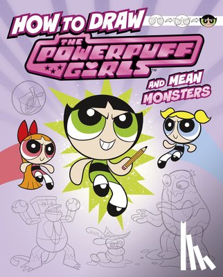 Bolte, Mari - How to Draw the Powerpuff Girls and Mean Monsters