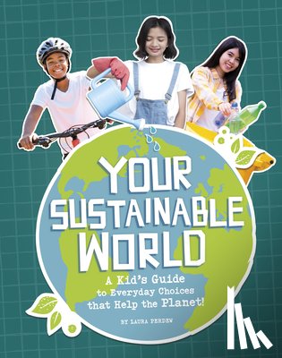 Perdew, Laura - Your Sustainable World: A Kid's Guide to Everyday Choices That Help the Planet!