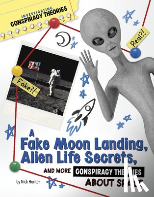 Hunter, Nick - A Fake Moon Landing, Alien Life Secrets, and More Conspiracy Theories about Space