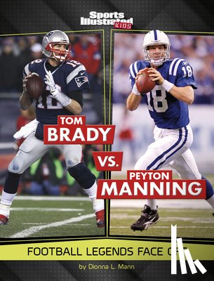 Mann, Dionna L. - Tom Brady vs. Peyton Manning: Football Legends Face Off