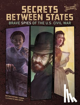 Manning, Matthew K. - Secrets Between States: Brave Spies of the U.S. Civil War