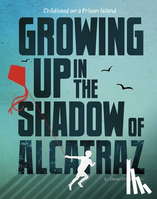 Smith, Emma Bland - Growing Up in the Shadow of Alcatraz: Childhood on a Prison Island