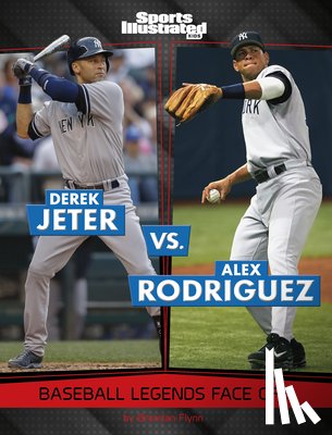 Flynn, Brendan - Derek Jeter vs. Alex Rodriguez: Baseball Legends Face Off